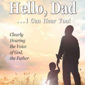 Hello, Dad…I Can Hear You!: Clearly Hearing the Voice of God, the Father